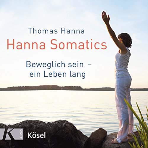 Hanna Somatics: Das Übungsprogramm zu »Beweglich sein ein Leben lang« von Ksel-Verlag