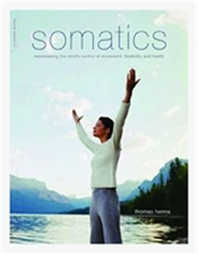 Somatics: Reawakening The Mind's Control Of Movement, Flexibility, And Health von Da Capo Press