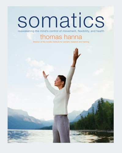 Somatics: Reawakening The Mind's Control Of Movement, Flexibility, And Health von Da Capo Press