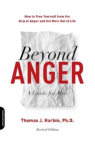 Beyond Anger: A Guide For Men: How to Free Yourself from the Grip of Anger and Get More Out of Life