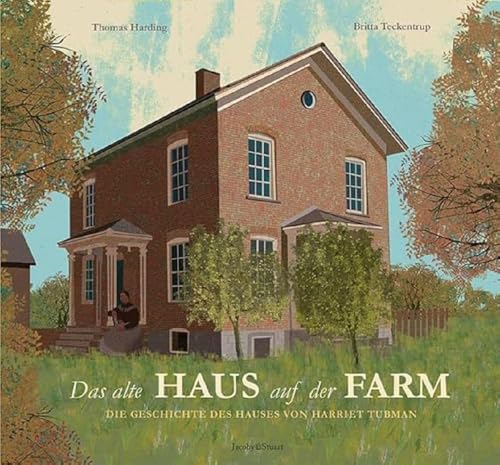 Das alte Haus auf der Farm: Die Geschichte des Hauses von Harriet Tubman (Häuser und ihre Geschichte) von Jacoby & Stuart