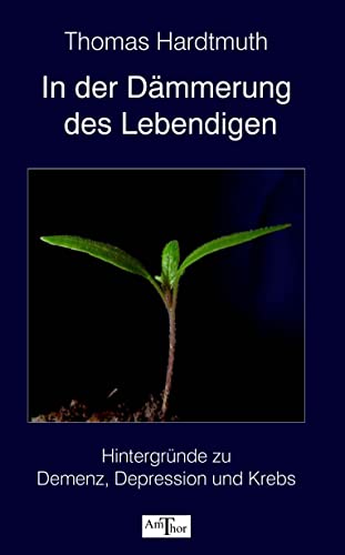 In der Dämmerung des Lebendigen: Hintergründe zu Demenz, Depression und Krebs von Amthor, Eva-Maria Verlag