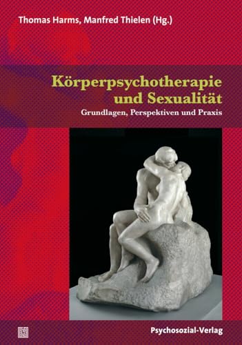 Körperpsychotherapie und Sexualität: Grundlagen, Perspektiven und Praxis (Therapie & Beratung) von Psychosozial Verlag GbR
