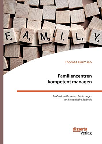 Familienzentren kompetent managen. Professionelle Herausforderungen und empirische Befunde Familienzentren kompetent managen. Professionelle Herausforderungen und empirische Befunde