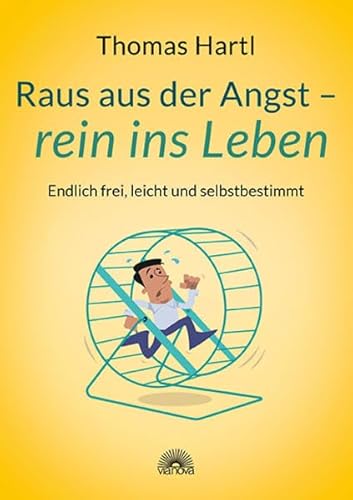 Raus aus der Angst - rein ins Leben: Endlich frei, leicht und selbstbestimmt