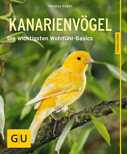 Kanarienvögel: Die wichtigsten Wohlfühl-Basics (GU Vögel) von Gräfe und Unzer