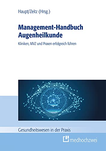 Management-Handbuch Augenheilkunde: Kliniken, MVZ und Praxen erfolgreich führen (Gesundheitswesen in der Praxis)