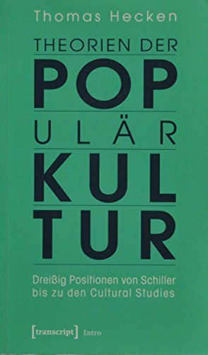 Theorien der Populärkultur: Dreißig Positionen von Schiller bis zu den Cultural Studies (Kultur- und Medientheorie)