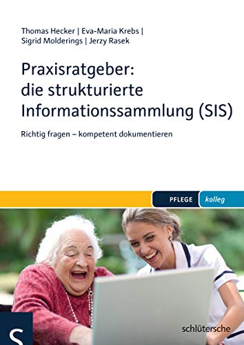 Praxisratgeber: die strukturierte Informationssammlung (SIS): Richtig fragen – kompetent dokumentieren (PFLEGE kolleg)