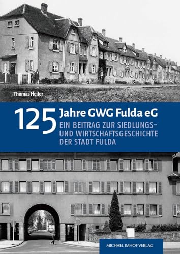 125 Jahre GWG Fulda eG: Ein Beitrag zur Siedlungs- und Wirtschaftsgeschichte der Stadt Fulda 125 Jahre GWG Fulda eG: Ein Beitrag zur Siedlungs- und Wirtschaftsgeschichte der Stadt Fulda