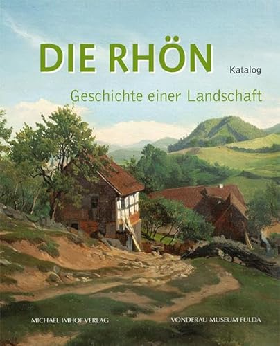 Die Rhön - Geschichte einer Landschaft Katalog (Vonderau Museum Fulda: Kataloge) von Imhof, Petersberg