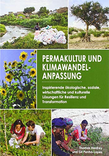 Permakultur und Klimawandelanpassung: Inspirierende ökologische, soziale, wirtschaftliche und kulturelle Lösungen für Resilienz und Transformation Permakultur und Klimawandelanpassung: Inspirierende ökologische, soziale, wirtschaftliche und kulturelle Lösungen für Resilienz und Transformation