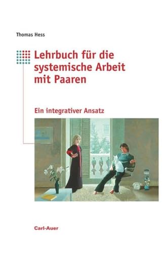 Lehrbuch für systemische Arbeit mit Paaren: Ein integrativer Ansatz mit Elementen aus Paarberatung, Einzeltherapie und Mediation von Auer-System-Verlag, Carl