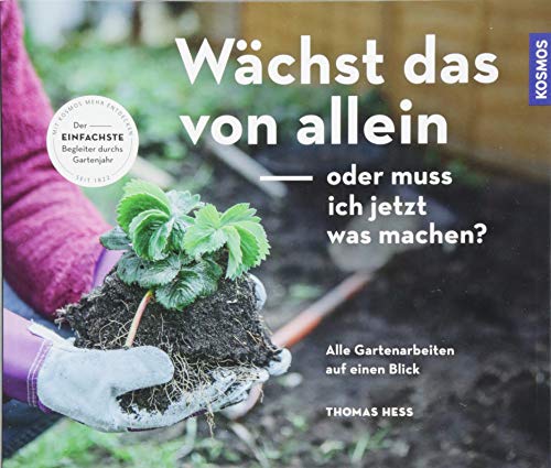Wächst das von allein - oder muss ich jetzt was machen?: Alle Gartenarbeiten auf einen Blick Wächst das von allein - oder muss ich jetzt was machen?: Alle Gartenarbeiten auf einen Blick