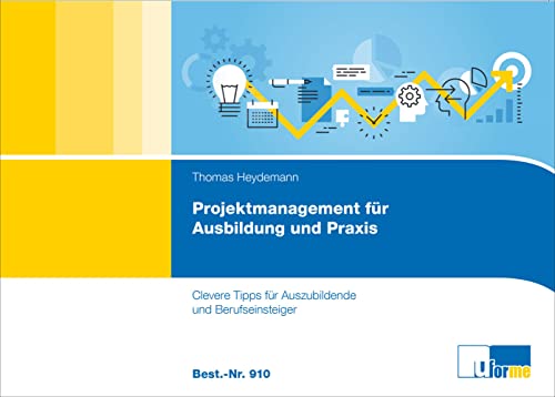 Projektmanagement für Ausbildung und Praxis: Clevere Tipps für Auszubildende und Berufseinsteiger von U-Form Verlag