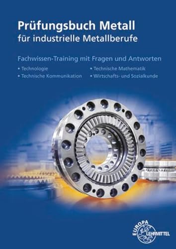 Prüfungsbuch Metall für industrielle Metallberufe: Mit Lernfeld- und Abschlussprüfungen von Europa-Lehrmittel