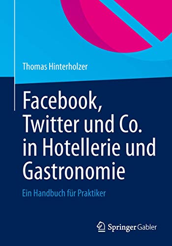 Facebook, Twitter und Co. in Hotellerie und Gastronomie: Ein Handbuch für Praktiker Facebook, Twitter und Co. in Hotellerie und Gastronomie: Ein Handbuch für Praktiker