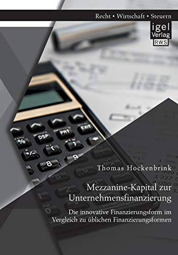 Mezzanine-Kapital zur Unternehmensfinanzierung: Die innovative Finanzierungsform im Vergleich zu üblichen Finanzierungsformen