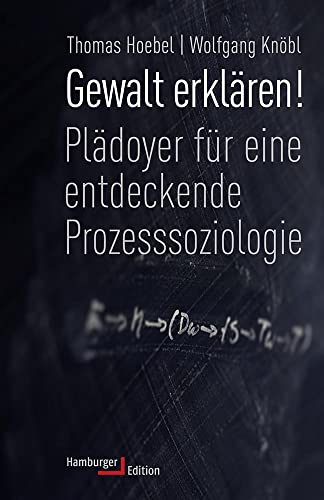 Gewalt erklären! Plädoyer für eine entdeckende Prozesssoziologie von Hamburger Edition