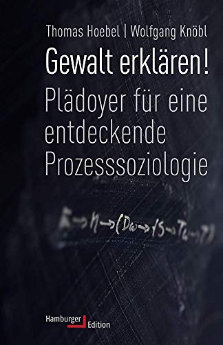 Gewalt erklären! Plädoyer für eine entdeckende Prozesssoziologie