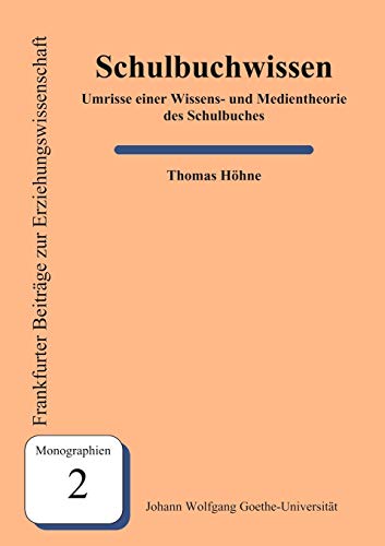 Schulbuchwissen: Umrisse einer Wissens- und Medientheorie des Schulbuchs: Umrisse einer Wissens- und Medientheorie des Schulbuches (Frankfurter Beiträge zur Erziehungswissenschaft / Monographien)