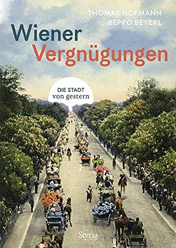 Wiener Vergnügungen: Die Stadt von gestern von Styria