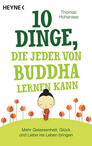 10 Dinge, die jeder von Buddha lernen kann: Mehr Gelassenheit, Glück und Liebe ins Leben bringen von Heyne Taschenbuch