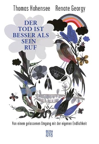Der Tod ist besser als sein Ruf: Von einem gelassenen Umgang mit der eigenen Endlichkeit Der Tod ist besser als sein Ruf: Von einem gelassenen Umgang mit der eigenen Endlichkeit