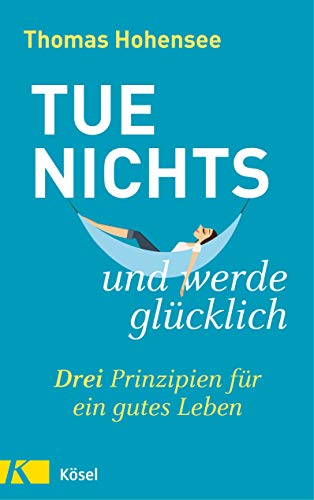 Tue nichts und werde glücklich: Drei Prinzipien für ein gutes Leben