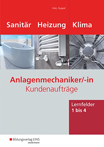 Anlagenmechaniker Sanitär-, Heizungs- und Klimatechnik / Kundenaufträge. Lernfelder 1 - 4. Arbeitsheft: Kundenaufträge / Kundenaufträge Lernfelder ... Heizungs- und Klimatechnik: Kundenaufträge)