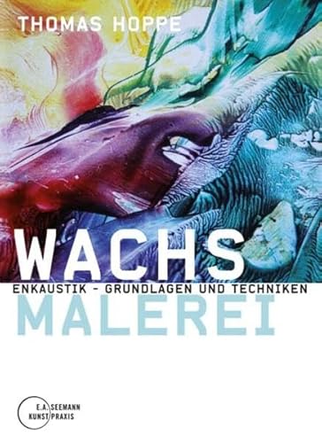 Wachsmalerei. Enkaustik - Grundlagen und Techniken von Seemann Henschel GmbH