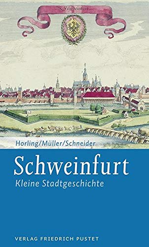 Schweinfurt: Kleine Stadtgeschichte (Kleine Stadtgeschichten)