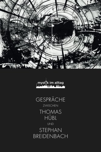 Mystik im Alltag: Gespräche zwischen Thomas Hübl und Stephan Breidenbach Mystik im Alltag: Gespräche zwischen Thomas Hübl und Stephan Breidenbach
