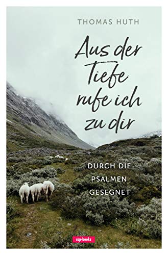 Aus der Tiefe rufe ich zu dir - Durch die Psalmen gesegnet von cap-Verlag