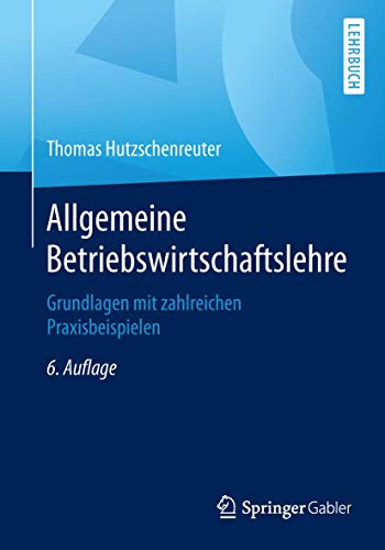 Allgemeine Betriebswirtschaftslehre: Grundlagen mit zahlreichen Praxisbeispielen von Springer