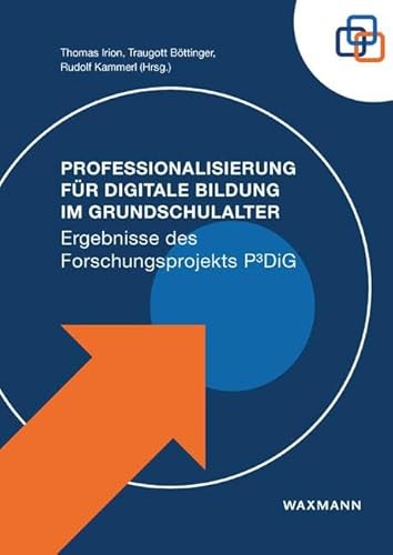 Professionalisierung für Digitale Bildung im Grundschulalter: Ergebnisse des Forschungsprojekts P³DiG Professionalisierung für Digitale Bildung im Grundschulalter: Ergebnisse des Forschungsprojekts P³DiG von Waxmann Verlag GmbH