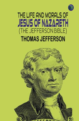 The Life and Morals of Jesus of Nazareth (The Jefferson Bible) von Zinc Read