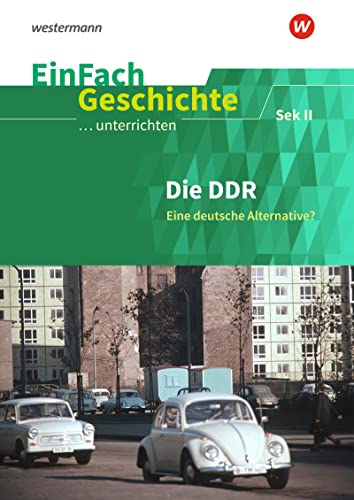 EinFach Geschichte ...unterrichten: Die DDR Eine deutsche Alternative? Sekundarstufe II