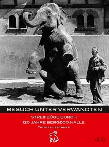 Besuch unter Verwandten: Streifzüge durch 120 Jahre Bergzoo Halle (Mitteldeutsche kulturhistorische Hefte)
