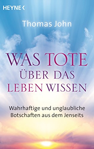 Was Tote über das Leben wissen: Wahrhaftige und unglaubliche Botschaften aus dem Jenseits von Heyne Taschenbuch