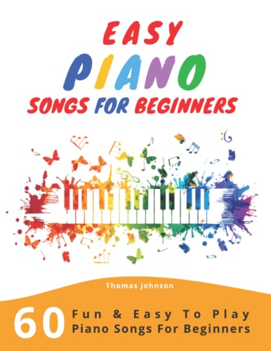 Easy Piano Songs For Beginners: 60 Fun & Easy To Play Piano Songs For Beginners