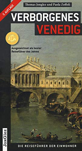 Verborgenes Venedig: Ausgezeichnet mit dem Independent Publisher Book Award 2011 in der Kategorie Travel Guidebook