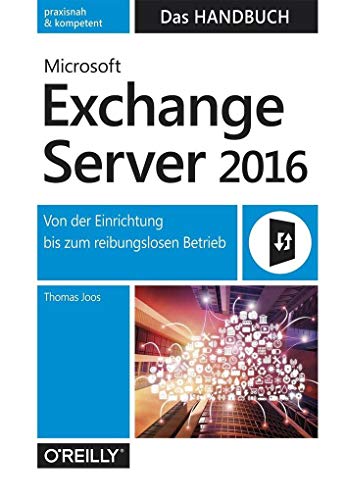 Microsoft Exchange Server 2016 – Das Handbuch: Von der Einrichtung bis zum reibungslosen Betrieb Microsoft Exchange Server 2016 – Das Handbuch: Von der Einrichtung bis zum reibungslosen Betrieb