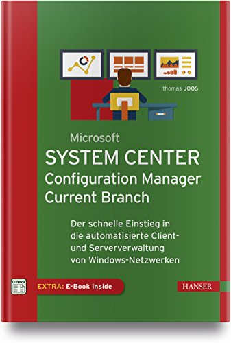 Microsoft System Center Configuration Manager Current Branch: Der schnelle Einstieg in die automatisierte Client- und Serververwaltung von Windows-Netzwerken