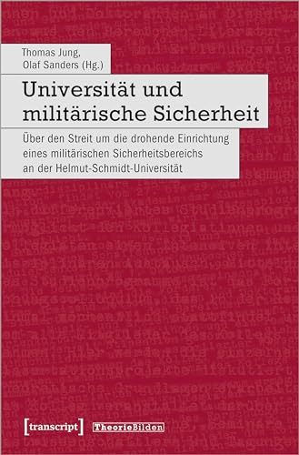 Universität und militärische Sicherheit: Über den Streit um die drohende Einrichtung eines militärischen Sicherheitsbereichs an der Helmut-Schmidt-Universität (Theorie Bilden)