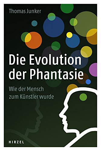 Die Evolution der Phantasie: Wie der Mensch zum Künstler wurde von Hirzel S. Verlag