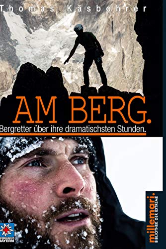 Am Berg.: Bergretter über ihre dramatischsten Stunden. Am Berg.: Bergretter über ihre dramatischsten Stunden.