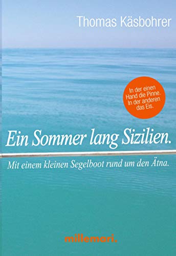 Ein Sommer lang Sizilien.: In der einen Hand die Pinne. In der anderen das Eis.: Mit einem kleinen Segelboot rund um den Ätna. In der einen Hand die Pinne. In der anderen das Eis. Ein Sommer lang Sizilien.: In der einen Hand die Pinne. In der anderen das Eis.: Mit einem kleinen Segelboot rund um den Ätna. In der einen Hand die Pinne. In der anderen das Eis.