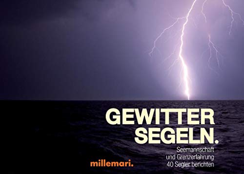 GewitterSegeln: Seemannschaft und Grenzerfahrung. 40 Segler berichten