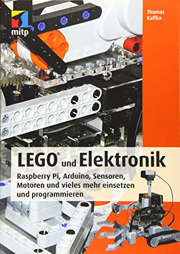 LEGO® und Elektronik: Raspberry Pi, Arduino, Sensoren, Motoren und vieles mehr einsetzen und programmieren (mitp Professional)